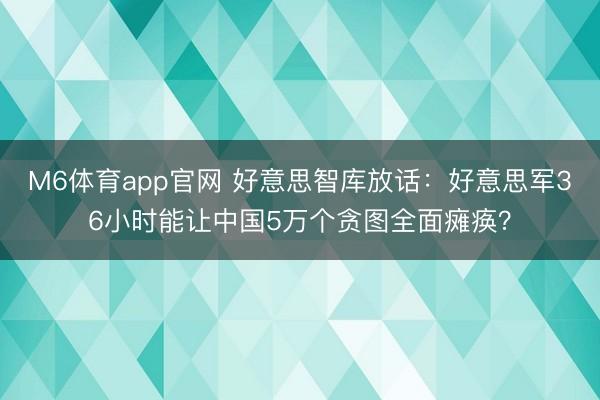 M6体育app官网 好意思智库放话:好意思军36小时能让中国5万个贪图全面瘫痪?